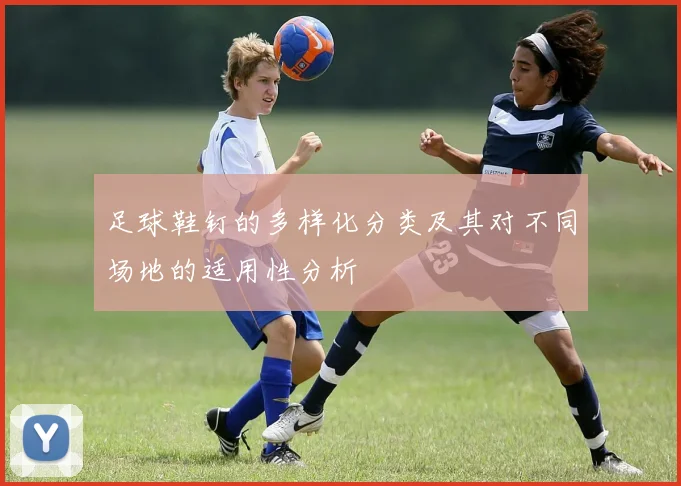足球鞋钉的多样化分类及其对不同场地的适用性分析
