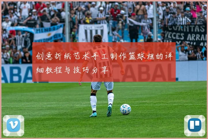 创意折纸艺术手工制作篮球框的详细教程与技巧分享