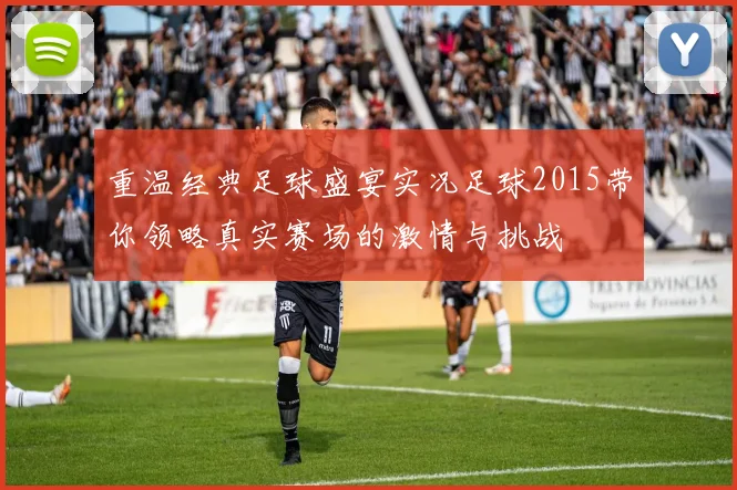 重温经典足球盛宴实况足球2015带你领略真实赛场的激情与挑战