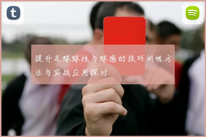 提升足球球性与球感的技巧训练方法与实战应用探讨